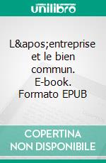 L'entreprise et le bien commun. E-book. Formato EPUB ebook di Sandrine Frémeaux