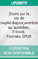 Zoom sur la vie de coupleL&apos;aventure au quotidien. E-book. Formato EPUB ebook