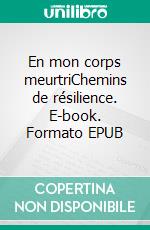 En mon corps meurtriChemins de résilience. E-book. Formato EPUB ebook