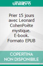 Prier 15 jours avec Leonard CohenPoète mystique. E-book. Formato EPUB ebook di Laurent Cohen