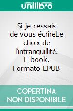 Si je cessais de vous écrireLe choix de l’intranquillité. E-book. Formato EPUB ebook