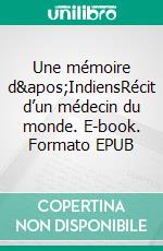 Une mémoire d'IndiensRécit d’un médecin du monde. E-book. Formato EPUB ebook di Pierre Micheletti