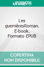 Les guerrièresRoman. E-book. Formato EPUB ebook di Laure Sorasso