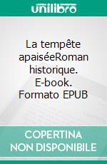 La tempête apaiséeRoman historique. E-book. Formato EPUB ebook