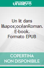 Un lit dans l'océanRoman. E-book. Formato EPUB ebook di André Cohen Aknin