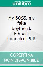 My BOSS, my fake boyfriend. E-book. Formato EPUB ebook