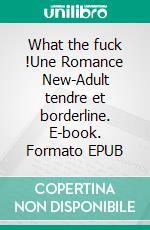 What the fuck !Une Romance New-Adult tendre et borderline. E-book. Formato EPUB ebook