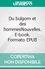 Du bulgom et des hommesNouvelles. E-book. Formato EPUB