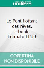 Le Pont flottant des rêves. E-book. Formato EPUB ebook di Corinne Atlan