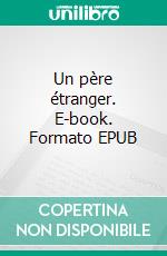 Un père étranger. E-book. Formato EPUB ebook