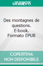 Des montagnes de questions. E-book. Formato EPUB ebook