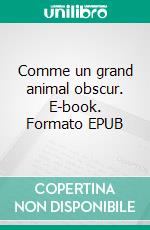 Comme un grand animal obscur. E-book. Formato EPUB ebook
