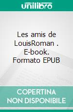 Les amis de LouisRoman . E-book. Formato EPUB ebook di Richard Lanoux