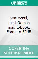 Sois gentil, tue-leRoman noir. E-book. Formato EPUB ebook di Pascal Thiriet