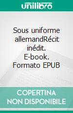 Sous uniforme allemandRécit inédit. E-book. Formato EPUB ebook