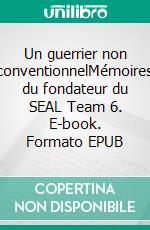 Un guerrier non conventionnelMémoires du fondateur du SEAL Team 6. E-book. Formato EPUB ebook di Richard Marcinko