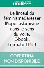 Le linceul du féminismeCaresser l'islamisme dans le sens du voile. E-book. Formato EPUB ebook di Naëm Bestdanji