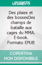 Des plaies et des bossesDes champs de bataille aux cages du MMA. E-book. Formato EPUB