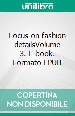 Focus on fashion detailsVolume 3. E-book. Formato EPUB ebook