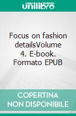 Focus on fashion detailsVolume 4. E-book. Formato EPUB ebook di Claire Wargnier