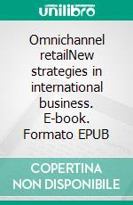 Omnichannel retailNew strategies in international business. E-book. Formato EPUB ebook