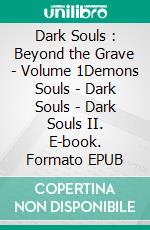 Dark Souls : Beyond the Grave - Volume 1Demons Souls - Dark Souls - Dark Souls II. E-book. Formato EPUB ebook