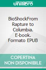 BioShockFrom Rapture to Columbia. E-book. Formato EPUB ebook