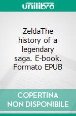 ZeldaThe history of a legendary saga. E-book. Formato EPUB ebook