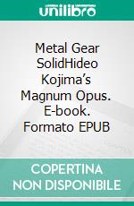 Metal Gear SolidHideo Kojima’s Magnum Opus. E-book. Formato EPUB ebook