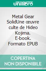 Metal Gear SolidUne œuvre culte de Hideo Kojima. E-book. Formato EPUB ebook di Mehdi El Kanafi