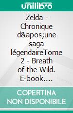 Zelda - Chronique d&apos;une saga légendaireTome 2 - Breath of the Wild. E-book. Formato EPUB ebook