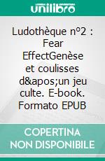 Ludothèque n°2 : Fear EffectGenèse et coulisses d&apos;un jeu culte. E-book. Formato EPUB ebook