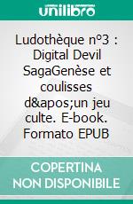 Ludothèque n°3 : Digital Devil SagaGenèse et coulisses d&apos;un jeu culte. E-book. Formato EPUB ebook