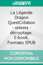 La Légende Dragon QuestCréation - univers - décryptage. E-book. Formato EPUB