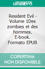 Resident Evil - Volume 1Des zombies et des hommes. E-book. Formato EPUB ebook