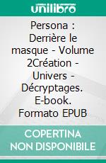 Persona : Derrière le masque - Volume 2Création - Univers - Décryptages. E-book. Formato EPUB ebook