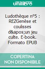 Ludothèque n°5 : REZGenèse et coulisses d&apos;un jeu culte. E-book. Formato EPUB ebook