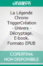 La Légende Chrono TriggerCréation - Univers - Décryptage. E-book. Formato EPUB ebook di Rémi Lopez