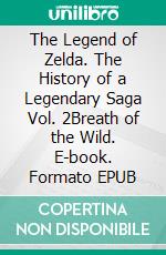 The Legend of Zelda. The History of a Legendary Saga Vol. 2Breath of the Wild. E-book. Formato EPUB