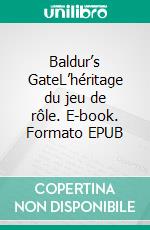 Baldur’s GateL’héritage du jeu de rôle. E-book. Formato EPUB ebook