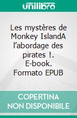 Les mystères de Monkey IslandA l’abordage des pirates !. E-book. Formato EPUB ebook di Nicolas Deneschau 