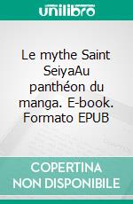 Le mythe Saint SeiyaAu panthéon du manga. E-book. Formato EPUB ebook