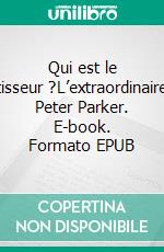 Qui est le tisseur ?L’extraordinaire Peter Parker. E-book. Formato EPUB ebook