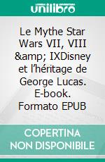 Le Mythe Star Wars VII, VIII &amp; IXDisney et l’héritage de George Lucas. E-book. Formato EPUB ebook