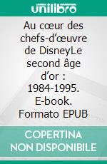 Au cœur des chefs-d’œuvre de DisneyLe second âge d’or : 1984-1995. E-book. Formato EPUB ebook