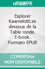 Explorer KaamelottLes dessous de la Table ronde. E-book. Formato EPUB