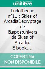 Ludothèque n°11 : Skies of ArcadiaDécryptage de l'univers de Skies of Arcadia. E-book. Formato EPUB ebook di Virginie Nebbia