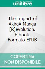 The Impact of AkiraA Manga [R]evolution. E-book. Formato EPUB ebook