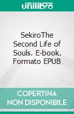 SekiroThe Second Life of Souls. E-book. Formato EPUB ebook