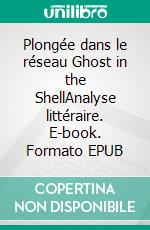 Plongée dans le réseau Ghost in the ShellAnalyse littéraire. E-book. Formato EPUB ebook